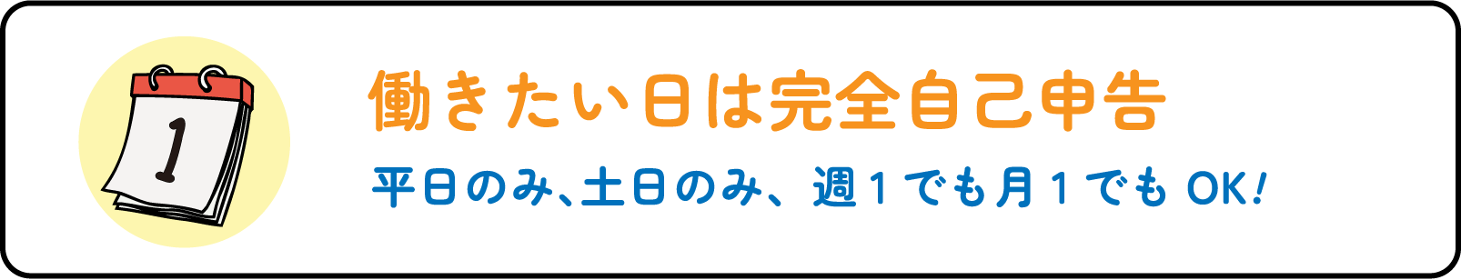 働きたい日は完全自己申告 平日のみ、土日のみ、週1でも月1でもOK!