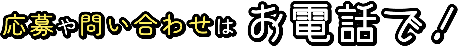 応募や問い合わせはお電話で！